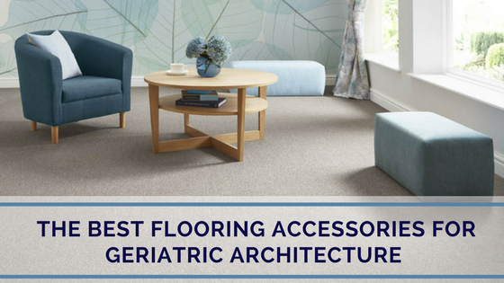 The Best Flooring Accessories for Geriatric Architecture.png
