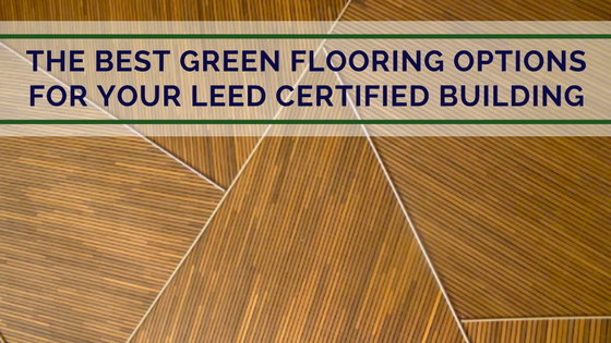 The Best Green Flooring Options for Your LEED Certified Building.png