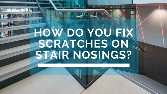 How do you fix scratches on stair nosings-
